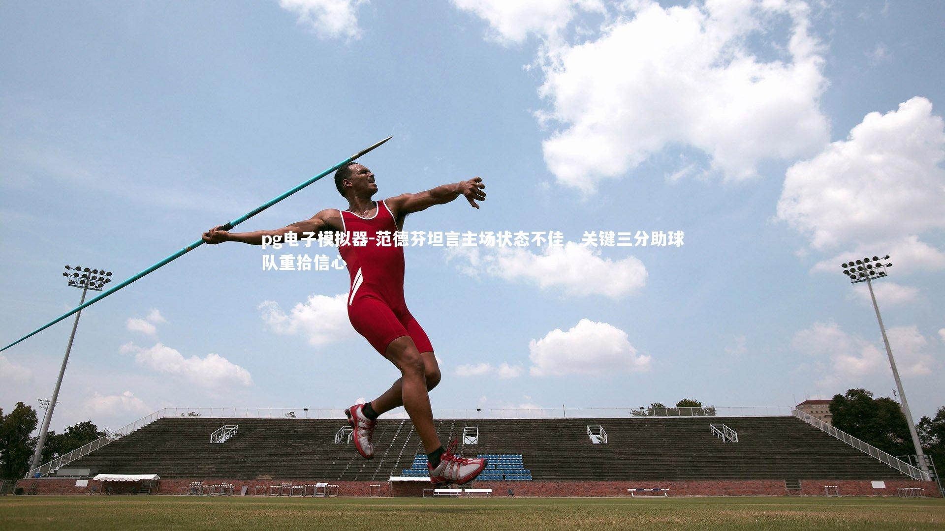 范德芬坦言主场状态不佳，关键三分助球队重拾信心